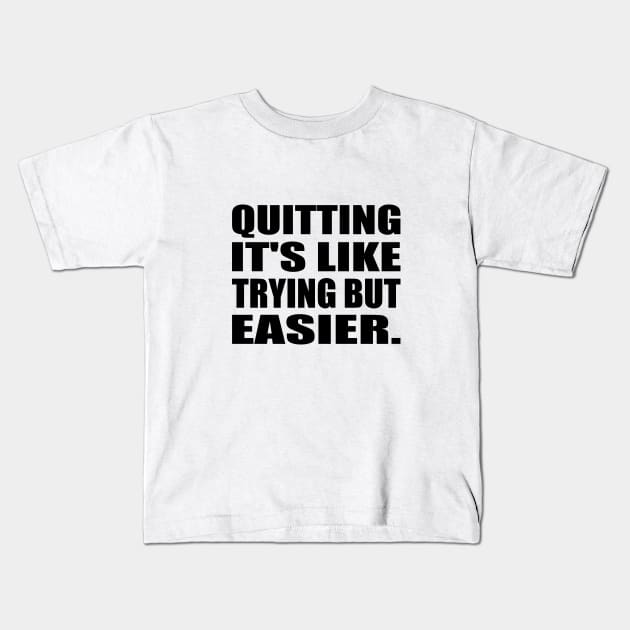 Quitting It's like trying but easier Kids T-Shirt by It'sMyTime